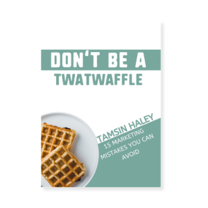Don't Be a Twatwaffle: 15 Marketing Mistakes You Can Avoid by Tamsin Haley